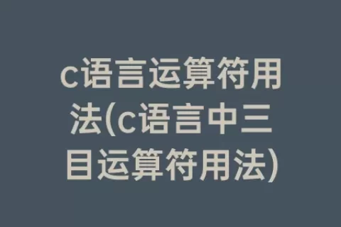c语言运算符用法(c语言中三目运算符用法)