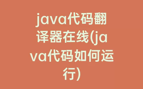 java代码翻译器在线(java代码如何运行)