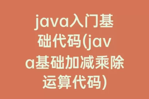 java入门基础代码(java基础加减乘除运算代码)