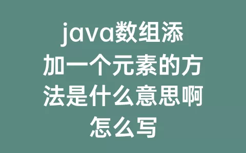 java数组添加一个元素的方法是什么意思啊怎么写