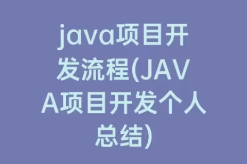 java项目开发流程(JAVA项目开发个人总结)