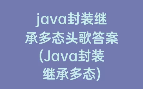 java封装继承多态头歌答案(Java封装继承多态)