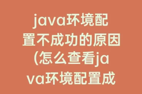 java环境配置不成功的原因(怎么查看java环境配置成功)