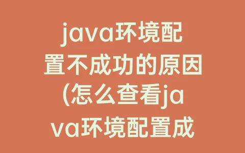java环境配置不成功的原因(怎么查看java环境配置成功)