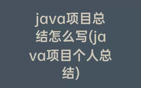 java项目总结怎么写(java项目个人总结)