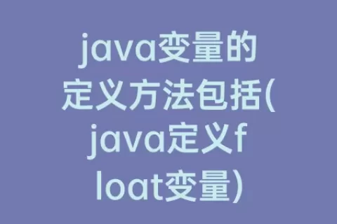 java变量的定义方法包括(java定义float变量)