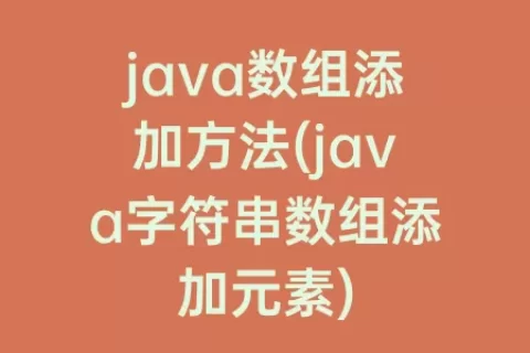 java数组添加方法(java字符串数组添加元素)