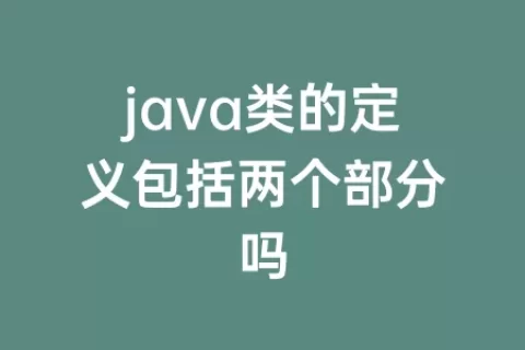 java类的定义包括两个部分吗