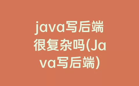 java写后端很复杂吗(Java写后端)