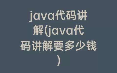 java代码讲解(java代码讲解要多少钱)