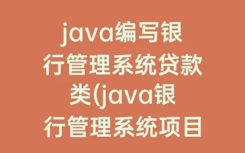 java编写银行管理系统贷款类(java银行管理系统项目)