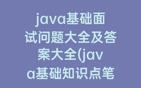 java基础面试问题大全及答案大全(java基础知识点笔记)