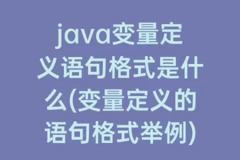 java变量定义语句格式是什么(变量定义的语句格式举例)