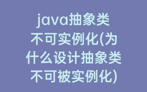 java抽象类不可实例化(为什么设计抽象类不可被实例化)