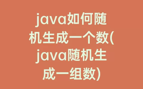 java如何随机生成一个数(java随机生成一组数)