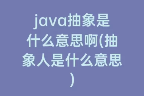java抽象是什么意思啊(抽象人是什么意思)