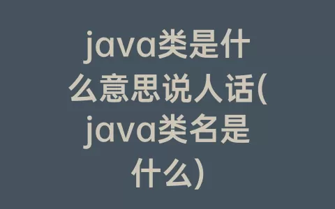 java类是什么意思说人话(java类名是什么)