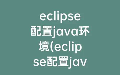 eclipse配置java环境(eclipse配置java路径)