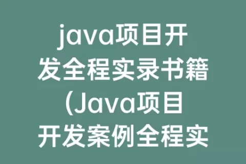 java项目开发全程实录书籍(Java项目开发案例全程实录)