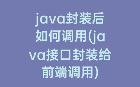 java封装后如何调用(java接口封装给前端调用)