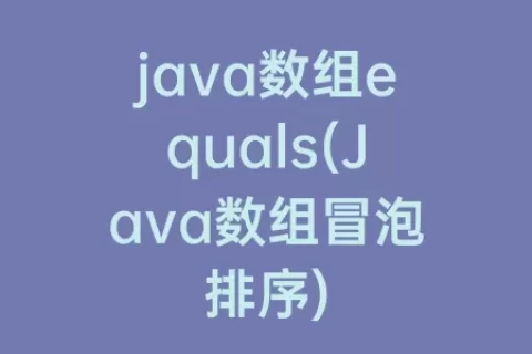 java数组equals(Java数组冒泡排序)