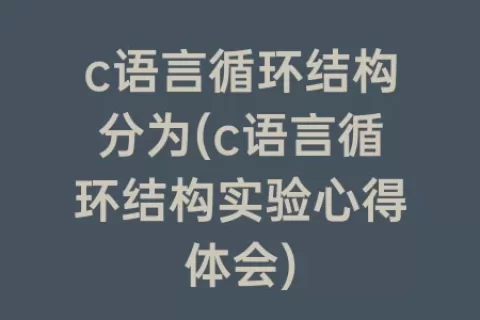 c语言循环结构分为(c语言循环结构实验心得体会)