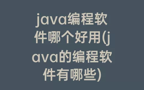 java编程软件哪个好用(java的编程软件有哪些)