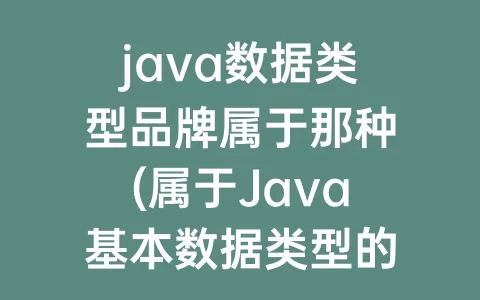 java数据类型品牌属于那种(属于Java基本数据类型的有)