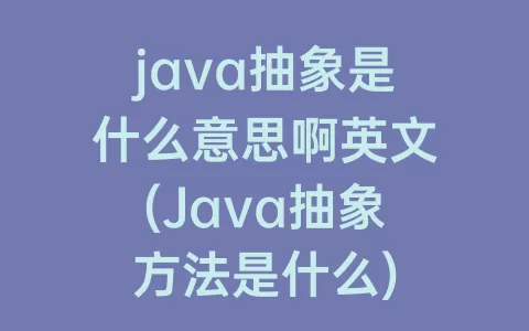 java抽象是什么意思啊英文(Java抽象方法是什么)