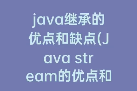java继承的优点和缺点(Java stream的优点和缺点)