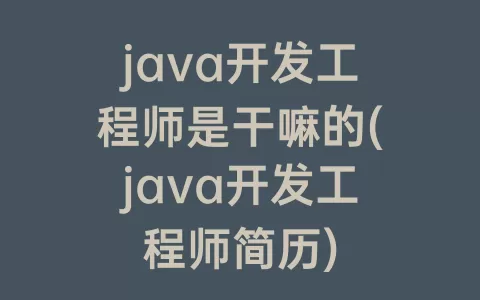java开发工程师是干嘛的(java开发工程师简历)