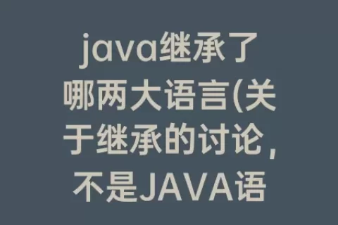 java继承了哪两大语言(关于继承的讨论，不是JAVA语言的特点是)