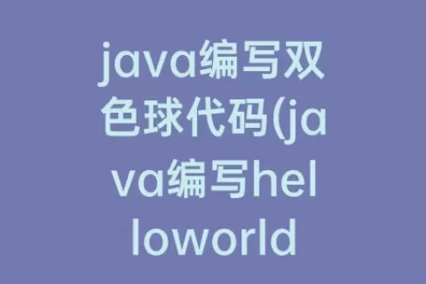 java编写双色球代码(java编写helloworld的代码)