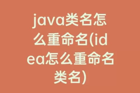 java类名怎么重命名(idea怎么重命名类名)