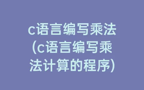 c语言编写乘法(c语言编写乘法计算的程序)