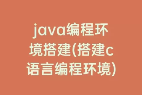 java编程环境搭建(搭建c语言编程环境)