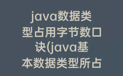 java数据类型占用字节数口诀(java基本数据类型所占字节数)