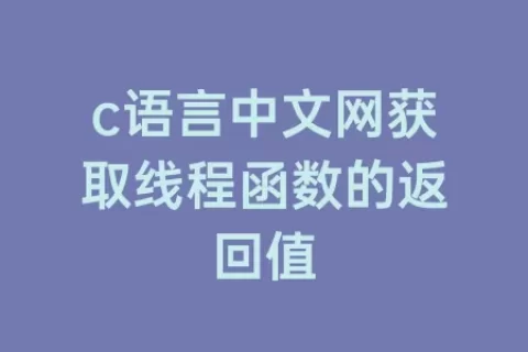 c语言中文网获取线程函数的返回值