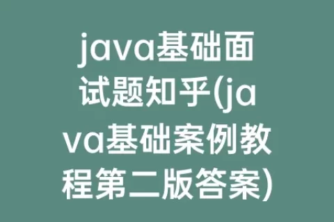 java基础面试题知乎(java基础案例教程第二版答案)