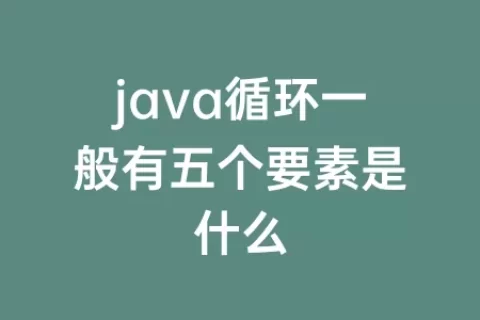 java循环一般有五个要素是什么