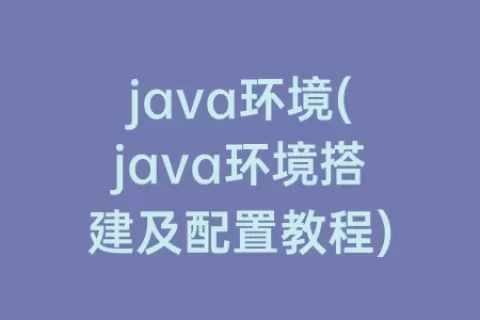 java环境(java环境搭建及配置教程)