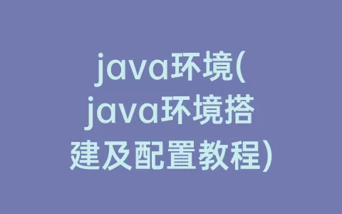 java环境(java环境搭建及配置教程)