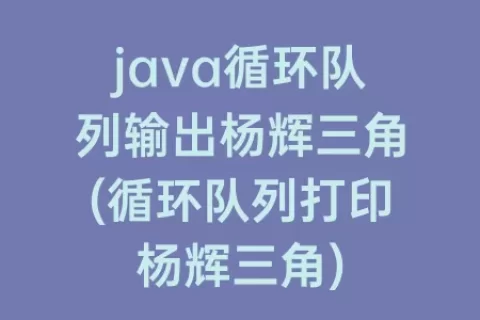 java循环队列输出杨辉三角(循环队列打印杨辉三角)