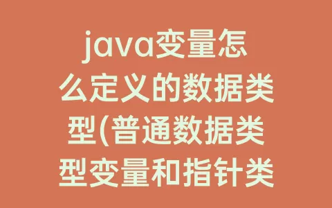 java变量怎么定义的数据类型(普通数据类型变量和指针类型变量的定义)