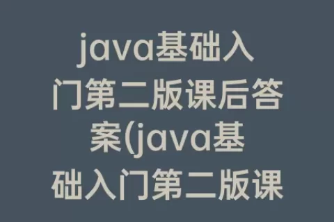 java基础入门第二版课后答案(java基础入门第二版课后答案解析)