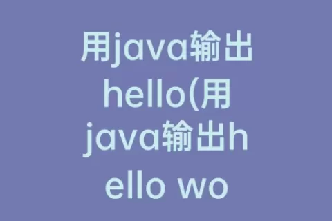 用java输出hello(用java输出hello world)