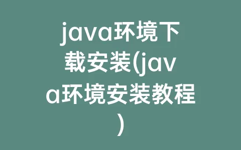 java环境下载安装(java环境安装教程)