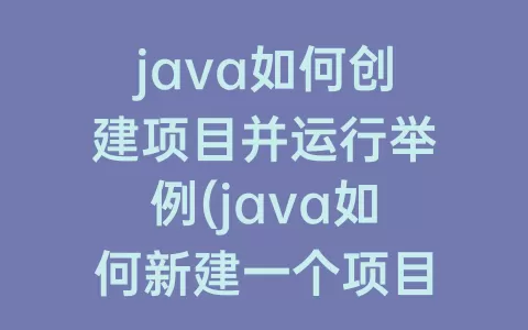 java如何创建项目并运行举例(java如何新建一个项目)