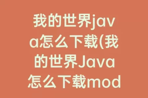 我的世界java怎么下载(我的世界Java怎么下载mod)