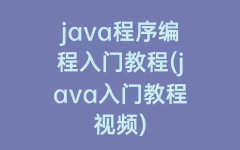 java程序编程入门教程(java入门教程视频)